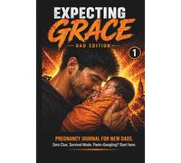EXPECTING GRACE - DAD EDITION: A Guided Weekly Pregnancy Tracker and Modern Devotional for First-Time Dads