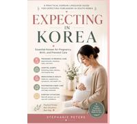 Expecting in Korea: Essential Korean for Pregnancy, Prenatal Care, Birth, and Newborn Life