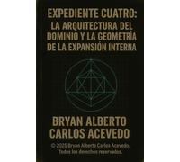 EXPEDIENTE CUATRO: La Arquitectura del Dominio y la Geometría de la Expansión Interna (Proyecto Cero nº 4)
