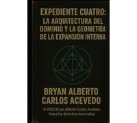 EXPEDIENTE CUATRO: La Arquitectura del Dominio y la Geometría de la Expansión Interna (Proyecto Cero nº 4)