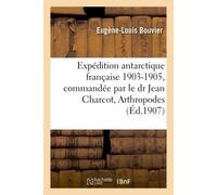 Expédition antarctique française 1903-1905, commandée par le dr Jean Charcot, Arthropodes, Pycnogonides - Eugène-Louis Bouvier - Hachette Bnf - broché - Livre