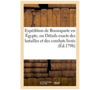 Expédition De Buonaparte En Égypte, Ou Détails Exacts Des Batailles Et Des Combats Livrés (Éd.1798)
