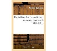 Expédition des Deux-Siciles : souvenirs personnels (Éd.1861) Maxime Du Camp (Auteur)