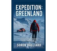 Expedition: Greenland: A Journey Across the Ice and The True Story of Clay Croft’s Daring Expedition Across Greenland’s Frozen Wilderness
