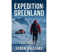 Expedition: Greenland: A Journey Across the Ice and The True Story of Clay Croft’s Daring Expedition Across Greenland’s Frozen Wilderness