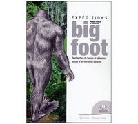 Expéditions Bigfoot - Recherches De Terrain Et Réflexions Autour D'un Hominidé Inconnu