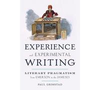 Experience and Experimental Writing: Literary Pragmatism from Emerson to the