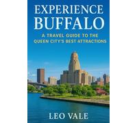 EXPERIENCE BUFFALO: A Travel Guide to the Queen City’s Best Attractions