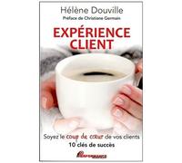 Expérience client - Soyez le coup de coeur de vos clients - 10 clés de succès