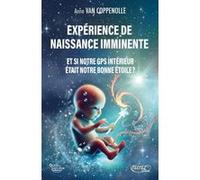 Expérience de naissance imminente - Et si notre GPS intérieur était notre bonne étoile ? Anne Van Coppenolle (Auteur)