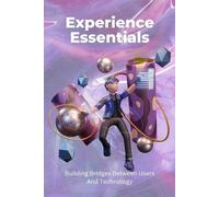 Experience Essentials: Building Bridges Between Users And Technology