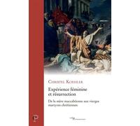 Expérience féminime et résurrection De la mère maccabéenne aux vierges martyres chrétiennes - Christel Koehler - Cerf - broché - Etude