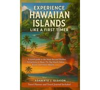 Experience Hawaiian Islands Like a First Timer: A Travel Guide To The Must-See and Hidden Attractions in Maui, The Big Island, Oahu, Kauai, and other Islands