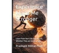Experience Made Me Stronger: Learn From Your Life Experiences, Whether They are Good or Bad.