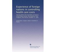 Experience of foreign nations in controlling health care costs: Hearing before the Committee on Finance, United States Senate, One Hundred Third Congress, first session, October 13, 1993 (S. hrg)