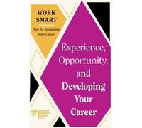 Expérience, opportunité et développement de votre carrière (HBR Work Smart Series)