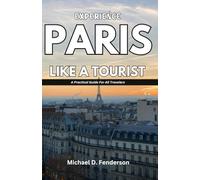 EXPERIENCE PARIS LIKE A TOURIST: A Practical Guide For All Travelers