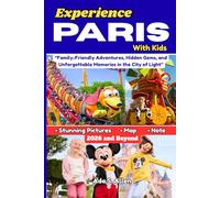 Experience Paris With Kids: 2026 and Beyond: “Family-Friendly Adventures, Hidden Gems, and Unforgettable Memories in the City of Light”