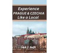 EXPERIENCE PRAGUE & CZECHIA LIKE A LOCAL: A Practical Pocket Guide For All Travelers