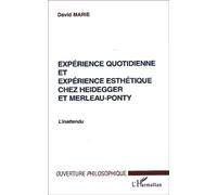 Expérience Quotidienne Et Expérience Esthétique Chez Heidegger Et Merleau-Ponty - L'inattendu
