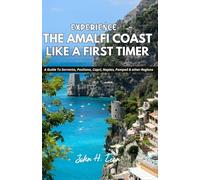 EXPERIENCE THE AMALFI COAST LIKE A FIRST TIMER: A Guide To Sorrento, Positano, Capri, Naples, Pompeii & other Regions
