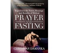 Experience The Power, Blessings And Benefits Of Biblical Prayer & Fasting