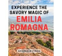Experience the Savory Magic of Emilia Romagna.: Italian Cooking: Discover the Flavorful Secrets of Emilia-Romagna Region.