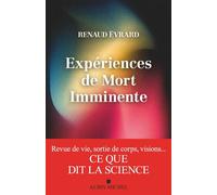 Expériences de mort imminente Revue de vie, sortie de corps, visions... ce que dit la science - Renaud Evrard - Albin Michel - broché - Essai