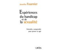 Expériences du handicap et de la sexualité Entendre, comprendre pour penser et agir - Jennifer Fournier - Eres - broché - Guide