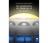 Expériences inexpliquées - Les extraterrestres ont changé ma vie ! - Marc Bethmont - Jmg - broché - Essai