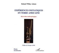 Expériences Initiatiques En Terre Africaine - Récit Ethno-Anthropologique