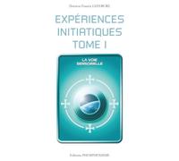 EXPERIENCES INITIATIQUES -TOME 1: La voie sensorielle