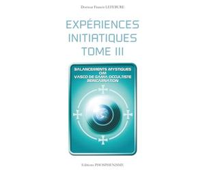 EXPÉRIENCES INITIATIQUES - TOME 3: Balancements mystiques - Om - Vasco de Gama occultiste - Réincarnation