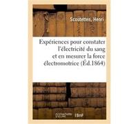 Expériences nouvelles pour constater l'électricité du sang et en mesurer la force électromotrice Henri Scoutetten (Auteur)