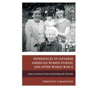 Experiences of Japanese American Women During and After World War II: Living in Internment Camps and Rebuilding Life Afterwards