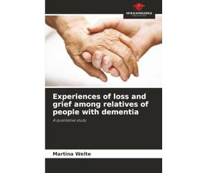 Experiences of loss and grief among relatives of people with dementia: A qualitative study