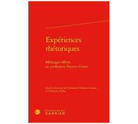 Expériences Rhétoriques - Mélanges Offerts Au Professeur Francis Goyet