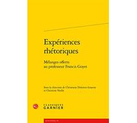 Expériences rhétoriques: Mélanges offerts au professeur Francis Goyet