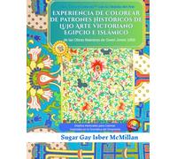 Experiencia de Colorear Patrones Históricos de Lujo: Arte Victoriano, Egipcio e Islámico a Todo Color de las Obras Maestras de Owen Jones 1856: ... Inspiradas en la Gramática del Ornamento