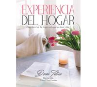 Experiencia del hogar: Como Hacer De Tu Hogar Un Lugar De Amor Y Paz