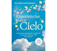 Experiencias con el cielo: Una manera espiritual de comprender la muerte, el duelo y la vida en el más allá