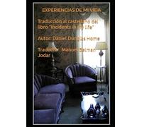 Experiencias de mi vida. Traducción al Castellano de "Incidents in my Life" por Daniel Dunglas Home