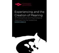 Experiencing and the Creation of Meaning: A Philosophical and Psychological Approach to the Subjective