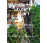 Experiencing Bhutan In 2027: [Welcome to the realm of "Thunder Dragon"where prosperity,joy and Gross National Happiness defines daily life]