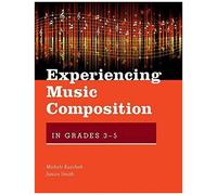 Experiencing Music Composition In Grades 3-5