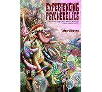 Experiencing Psychedelics - What it’s like to trip on Psilocybin Magic Mushrooms, LSD/Acid, Mescaline And DMT