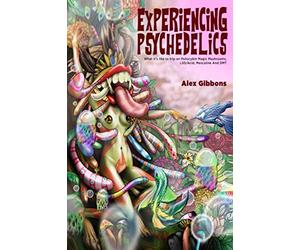 Experiencing Psychedelics - What it’s like to trip on Psilocybin Magic Mushrooms, LSD/Acid, Mescaline And DMT