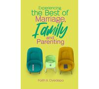 Experiencing The Best Of Marriage, Family And Parenting