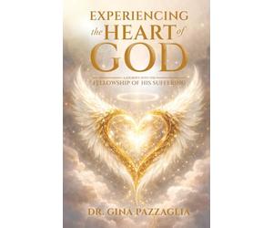 Experiencing the Heart of God: A Journey into the fellowship of His Suffering