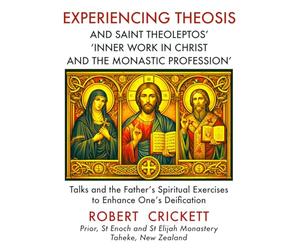 Experiencing Theosis and Saint Theoleptos' ‘Inner Work In Christ and the Monastic Profession’: Talks and the Father’s Spiritual Exercises To Enhance One’s Deification: Full Colour Edition